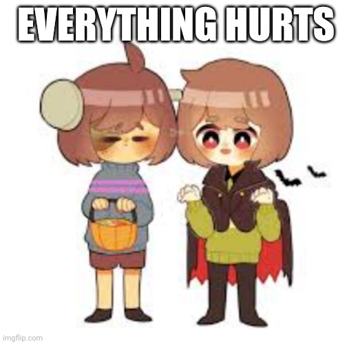 Halloween -Chara_TGM- and Frisk! | EVERYTHING HURTS | image tagged in halloween -chara_tgm- and frisk | made w/ Imgflip meme maker
