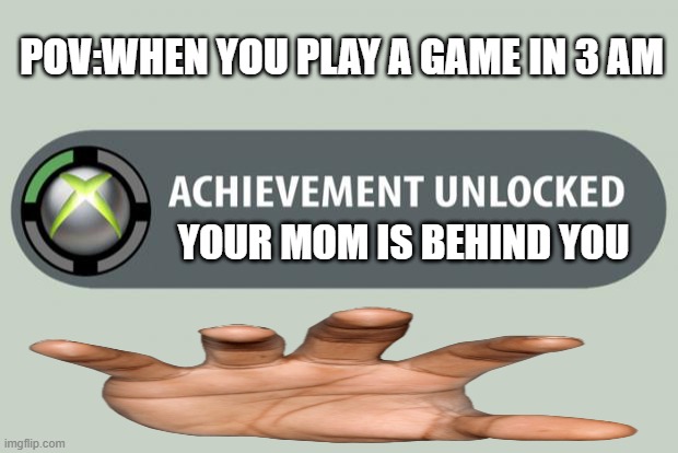 achievement unlocked | POV:WHEN YOU PLAY A GAME IN 3 AM; YOUR MOM IS BEHIND YOU | image tagged in achievement unlocked | made w/ Imgflip meme maker