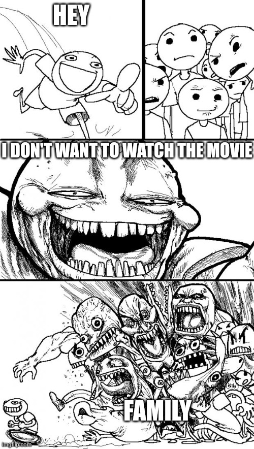 When your family wants to watch a movie and cancel your hanging out with a friend | HEY; I DON'T WANT TO WATCH THE MOVIE; FAMILY | image tagged in memes,hey internet | made w/ Imgflip meme maker