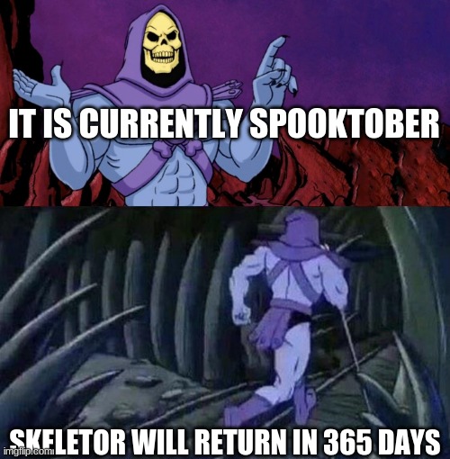 spooky | IT IS CURRENTLY SPOOKTOBER; SKELETOR WILL RETURN IN 365 DAYS | image tagged in he man skeleton advices,spook,spooktober,skeletor | made w/ Imgflip meme maker