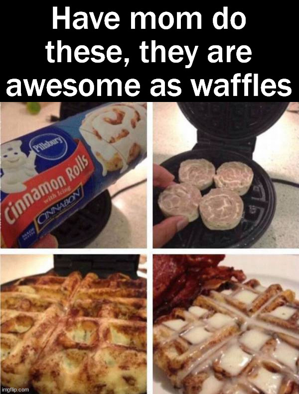 These are awesome! | Have mom do these, they are awesome as waffles | image tagged in middle school,waffles | made w/ Imgflip meme maker