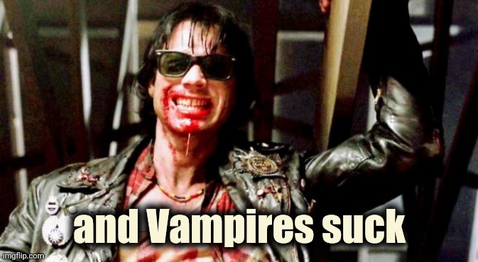 and Vampires suck | made w/ Imgflip meme maker