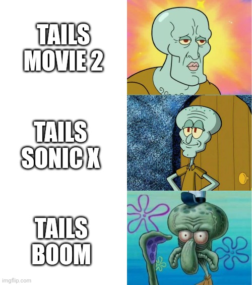 Tails movies and shows |  TAILS MOVIE 2; TAILS SONIC X; TAILS BOOM | image tagged in handsome and ugly squidward extended version,sonic movie,sonic boom,sonic the hedgehog,tails the fox,memes | made w/ Imgflip meme maker