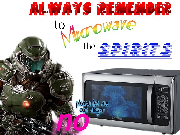 i made this, nlg feeling proud of it | image tagged in doom,always remember to microwave the spirits,hehehe,why are you reading the tags | made w/ Imgflip meme maker