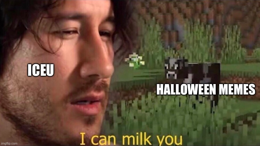 I REALLY can milk you….. | ICEU; HALLOWEEN MEMES | image tagged in i can milk you template,markiplier,iceu,memes,dank memes | made w/ Imgflip meme maker