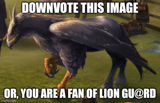 hippogriff  | DOWNVOTE THIS IMAGE; OR, YOU ARE A FAN OF LION GU@RD | image tagged in hippogriff | made w/ Imgflip meme maker