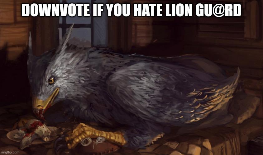 Buckbeak | DOWNVOTE IF YOU HATE LION GU@RD | image tagged in buckbeak | made w/ Imgflip meme maker