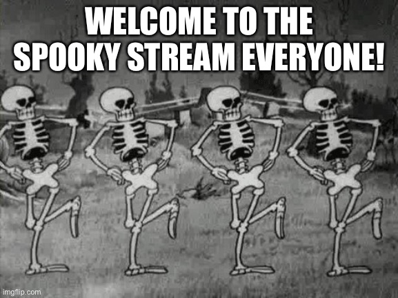 Spooktober time | WELCOME TO THE SPOOKY STREAM EVERYONE! | image tagged in spooky scary skeletons | made w/ Imgflip meme maker