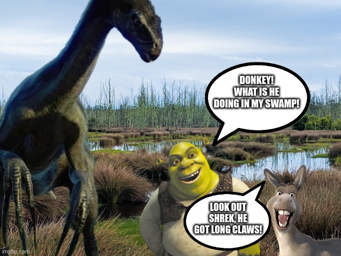 Shrek and Donkey meets a Therizinosaurus | DONKEY! WHAT IS HE DOING IN MY SWAMP! LOOK OUT SHREK, HE GOT LONG CLAWS! | made w/ Imgflip meme maker