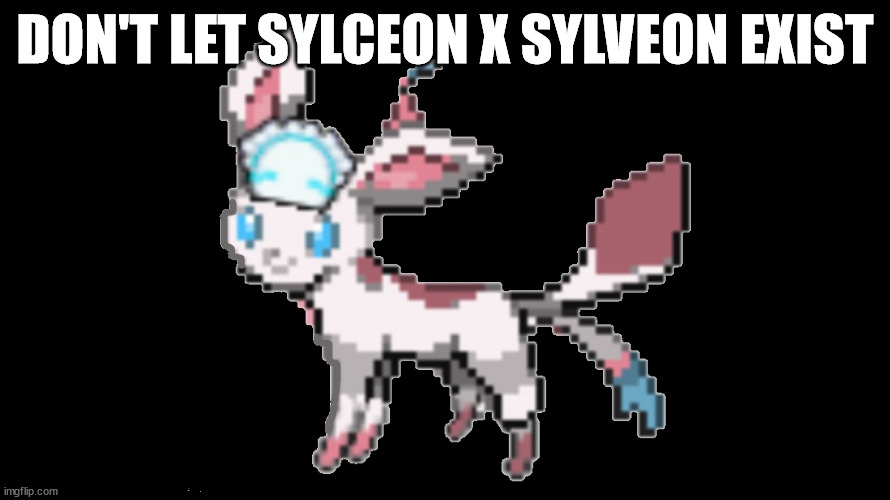 sylceon yes | DON'T LET SYLCEON X SYLVEON EXIST | image tagged in sylceon yes | made w/ Imgflip meme maker