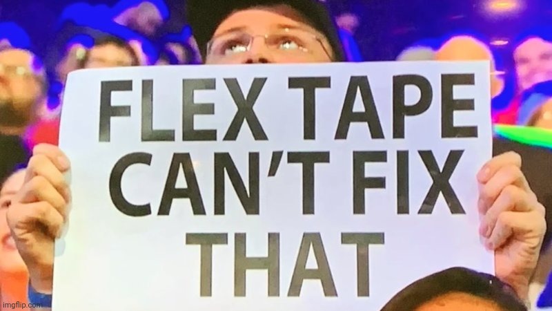 Not even flex tape | image tagged in not even flex tape | made w/ Imgflip meme maker