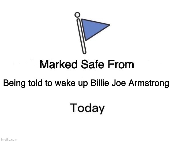 Billie Joe Armstrong | Being told to wake up Billie Joe Armstrong | image tagged in memes,marked safe from | made w/ Imgflip meme maker