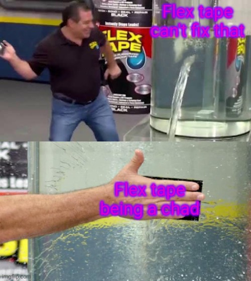 Flex Tape | Flex tape can't fix that Flex tape being a chad | image tagged in flex tape | made w/ Imgflip meme maker