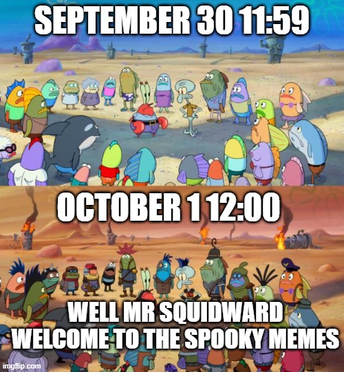 SpongeBob Apocalypse | SEPTEMBER 30 11:59; OCTOBER 1 12:00; WELL MR SQUIDWARD WELCOME TO THE SPOOKY MEMES | image tagged in spongebob apocalypse | made w/ Imgflip meme maker