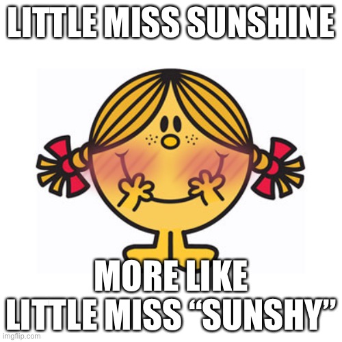 Little Miss “Sunshy” | LITTLE MISS SUNSHINE; MORE LIKE LITTLE MISS “SUNSHY” | image tagged in little miss sunshine | made w/ Imgflip meme maker