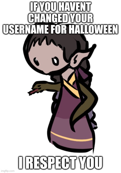 hey guys kara & basil here | IF YOU HAVENT CHANGED YOUR USERNAME FOR HALLOWEEN; I RESPECT YOU | image tagged in hey guys kara basil here | made w/ Imgflip meme maker
