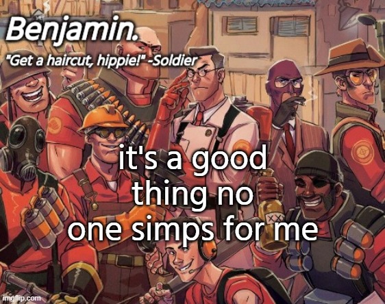 tf2 temp | it's a good thing no one simps for me | image tagged in tf2 temp | made w/ Imgflip meme maker