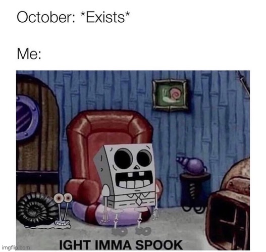 Spooktober | image tagged in spooktober,halloween,imma head out,spongebob ight imma head out | made w/ Imgflip meme maker