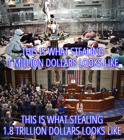 How to Steal a Trillion Dollars | THIS IS WHAT STEALING 1 MILLION DOLLARS LOOKS LIKE; THIS IS WHAT STEALING 1.8 TRILLION DOLLARS LOOKS LIKE | image tagged in memes,funny,liberals,democrats,congress,taxation is theft | made w/ Imgflip meme maker
