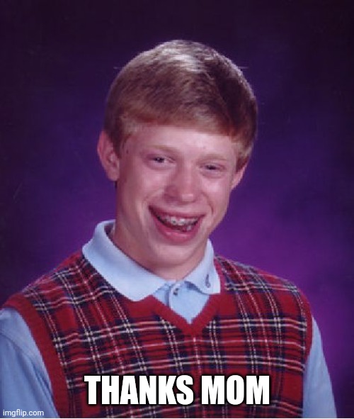 Bad Luck Brian Meme | THANKS MOM | image tagged in memes,bad luck brian | made w/ Imgflip meme maker