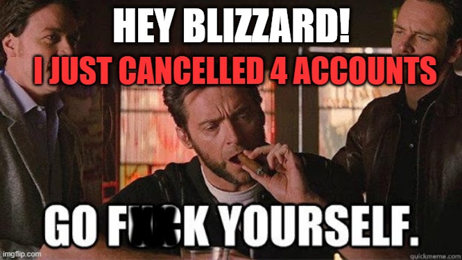 Wolverine Go F Yourself | HEY BLIZZARD! I JUST CANCELLED 4 ACCOUNTS; XX | image tagged in wolverine go f yourself | made w/ Imgflip meme maker