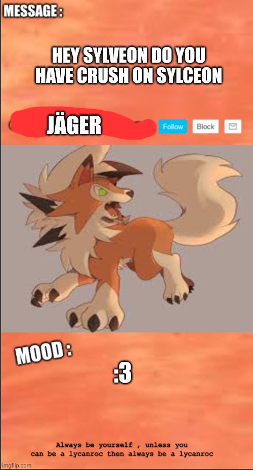 SussyLycanroc_hehe announce | HEY SYLVEON DO YOU HAVE CRUSH ON SYLCEON; JÄGER; :3 | image tagged in sussylycanroc_hehe announce | made w/ Imgflip meme maker