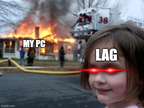 Disaster Girl | MY PC; LAG | image tagged in memes,disaster girl | made w/ Imgflip meme maker