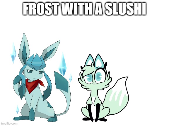 Blank White Template | FROST WITH A SLUSHI | image tagged in blank white template | made w/ Imgflip meme maker