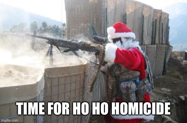 Hohoho Meme | TIME FOR HO HO HOMICIDE | image tagged in memes,hohoho | made w/ Imgflip meme maker