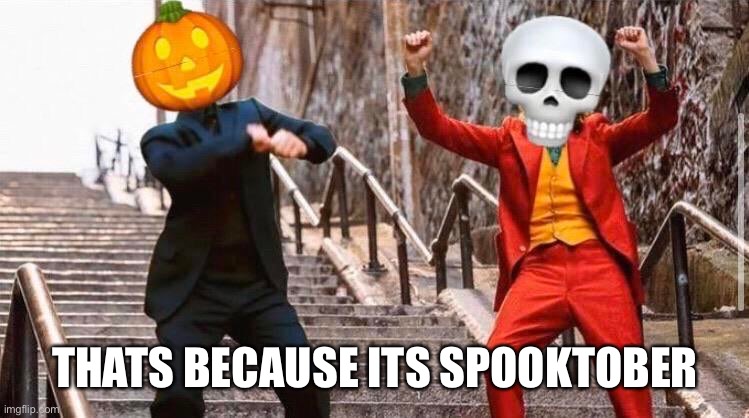 Spooktober | THATS BECAUSE ITS SPOOKTOBER | image tagged in spooktober | made w/ Imgflip meme maker