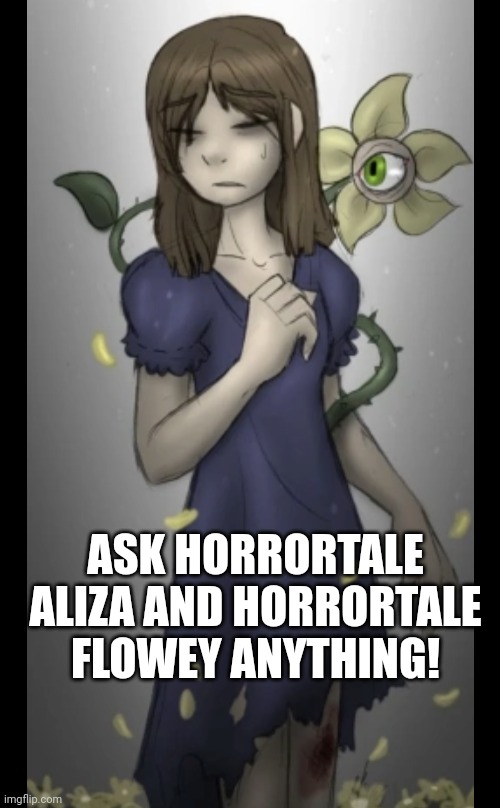 ASK HORRORTALE ALIZA AND HORRORTALE FLOWEY ANYTHING! | made w/ Imgflip meme maker