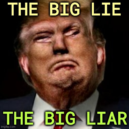 Getting bigger all the time. | THE BIG LIE; THE BIG LIAR | image tagged in trump,election 2020,big lie,big liar | made w/ Imgflip meme maker