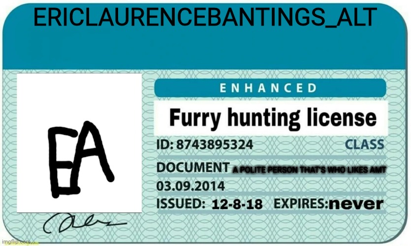 furry hunting license | ERICLAURENCEBANTINGS_ALT; A POLITE PERSON THAT'S WHO LIKES AMT | image tagged in furry hunting license | made w/ Imgflip meme maker