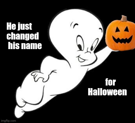 Casper the Sarcastic Ghost | He just 
 changed
  his name for         
Halloween | image tagged in casper the sarcastic ghost | made w/ Imgflip meme maker