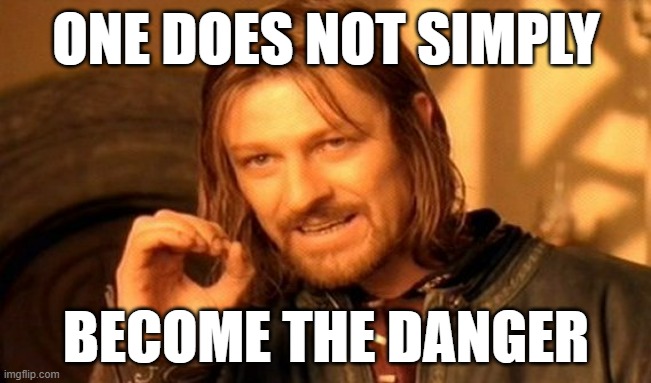 THE DANGER | ONE DOES NOT SIMPLY; BECOME THE DANGER | image tagged in memes,one does not simply,breaking bad,danger | made w/ Imgflip meme maker