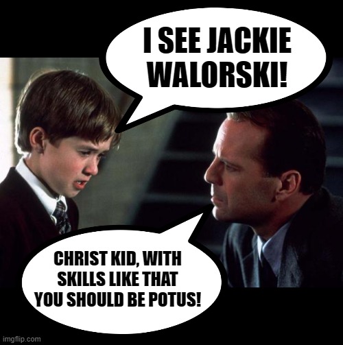 Yes, yes he could. | I SEE JACKIE WALORSKI! CHRIST KID, WITH SKILLS LIKE THAT YOU SHOULD BE POTUS! | image tagged in the sixth sense,jackie walorski,biden,25th amendment | made w/ Imgflip meme maker