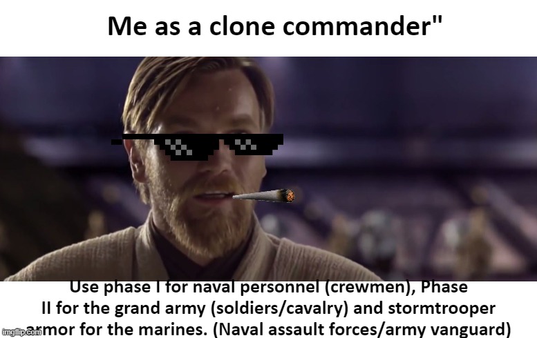 Hello There | Me as a clone commander" Use phase I for naval personnel (crewmen), Phase II for the grand army (soldiers/cavalry) and stormtrooper armor fo | image tagged in hello there | made w/ Imgflip meme maker