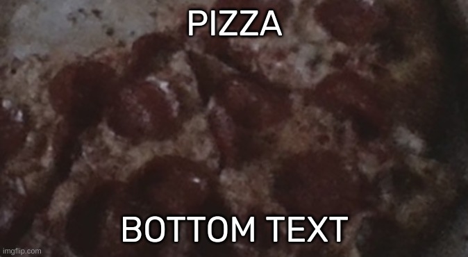 "Oh a fresh pie? Save me a slice!" | PIZZA; BOTTOM TEXT | image tagged in idk,stuff,s o u p,carck | made w/ Imgflip meme maker