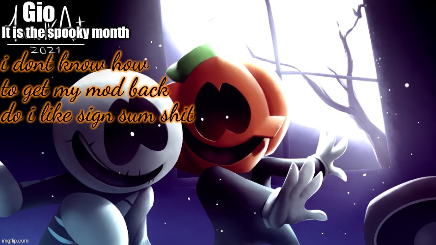 Spooky month temp | i dont know how to get my mod back 
do i like sign sum shit | image tagged in spooky month temp | made w/ Imgflip meme maker