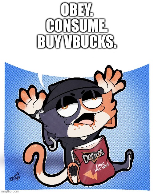 OBEY.
CONSUME.
BUY VBUCKS. | made w/ Imgflip meme maker