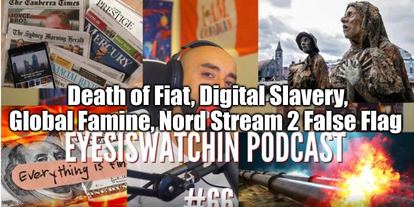 Death of Fiat, Digital Slavery, Global Famine, Nord Stream 2 False Flag  (Video)