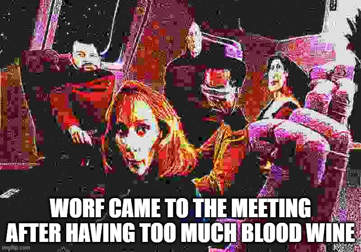 Drunk Klingon | WORF CAME TO THE MEETING AFTER HAVING TOO MUCH BLOOD WINE | image tagged in damn bro star trek | made w/ Imgflip meme maker