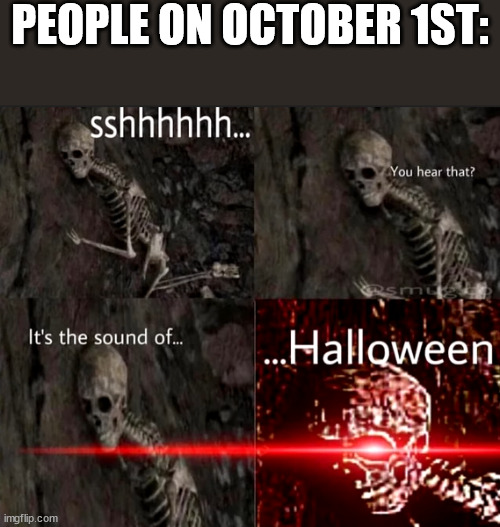 ITS THE SPOOKY MONTH | PEOPLE ON OCTOBER 1ST: | image tagged in spooky month,spooky scary skeletons | made w/ Imgflip meme maker