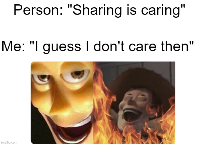 hahahahhaha |  Person: "Sharing is caring"; Me: "I guess I don't care then" | image tagged in satanic woody,memes | made w/ Imgflip meme maker