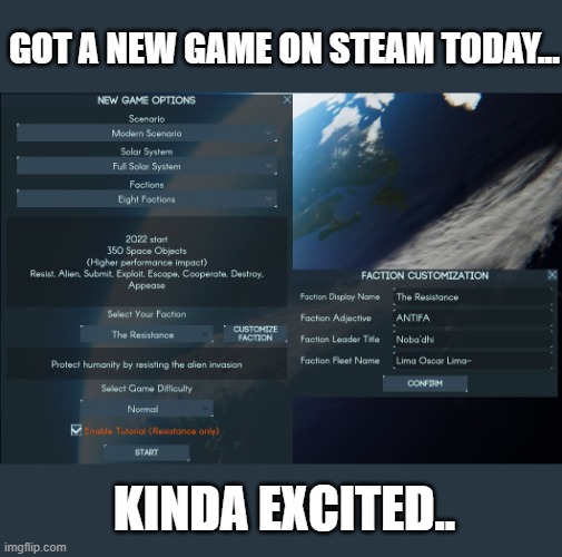 Ever played Terra Invicta? I'm about to! Excited! | GOT A NEW GAME ON STEAM TODAY... KINDA EXCITED.. | image tagged in lol,memes,games,gaming,liberal logic | made w/ Imgflip meme maker
