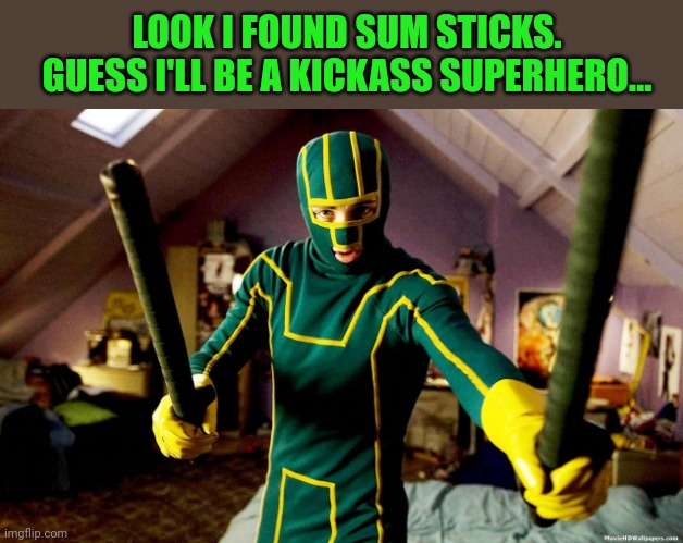 Kickass 1 | LOOK I FOUND SUM STICKS.
GUESS I'LL BE A KICKASS SUPERHERO... | image tagged in kickass 1 | made w/ Imgflip meme maker