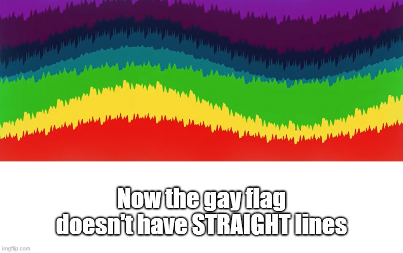 Please, i don't intend to offend anyone | Now the gay flag doesn't have STRAIGHT lines | image tagged in memes,blank transparent square,gay,lgbtq | made w/ Imgflip meme maker