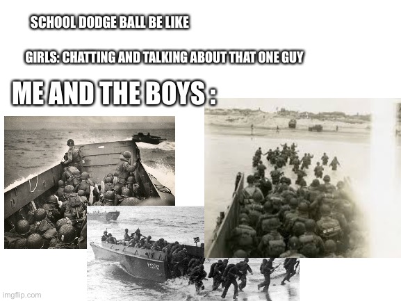 SCHOOL DODGE BALL BE LIKE; GIRLS: CHATTING AND TALKING ABOUT THAT ONE GUY; ME AND THE BOYS : | made w/ Imgflip meme maker