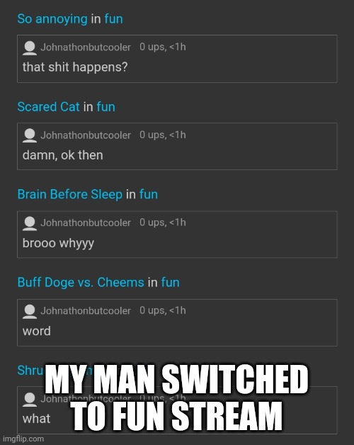 MY MAN SWITCHED TO FUN STREAM | made w/ Imgflip meme maker