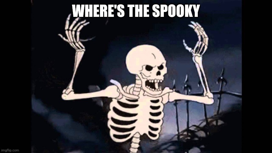 Spooky Skeleton | WHERE'S THE SPOOKY | image tagged in spooky skeleton | made w/ Imgflip meme maker
